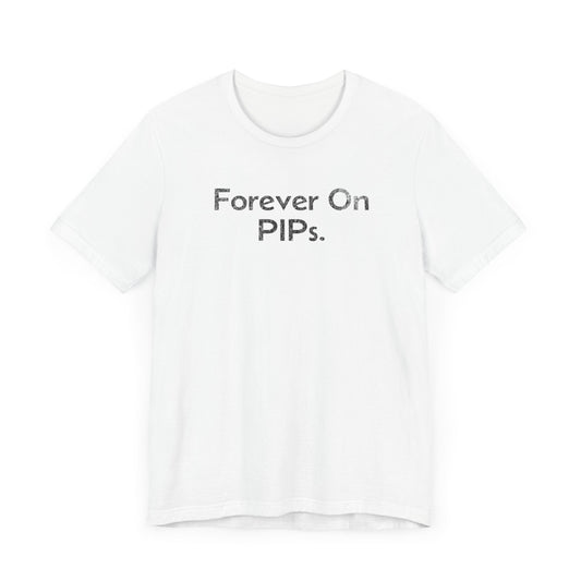 Forever on Performance Improvement Plan (PIPs) - T-Shirt - WFH Shirts