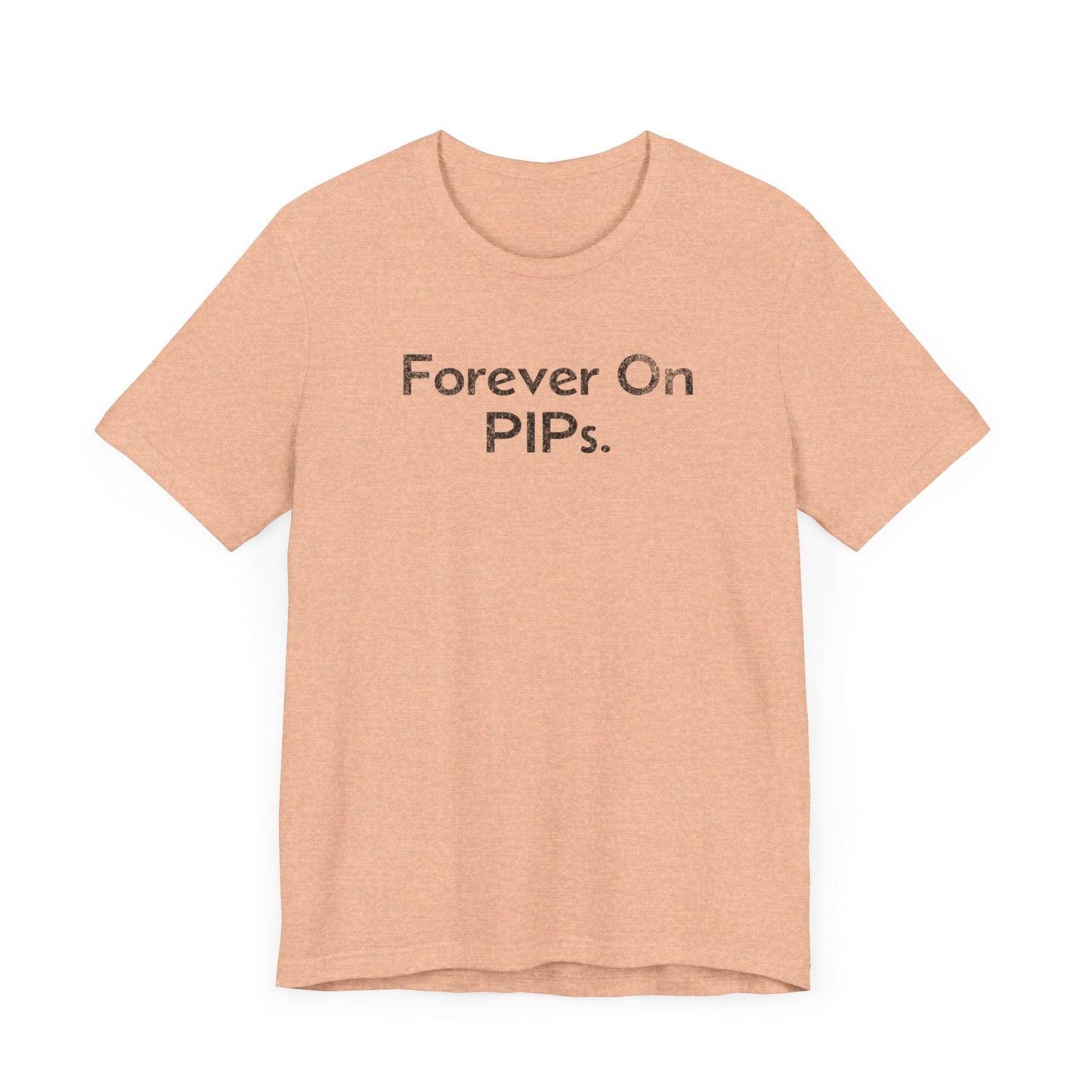 Forever on Performance Improvement Plan (PIPs) - T-Shirt - WFH Shirts