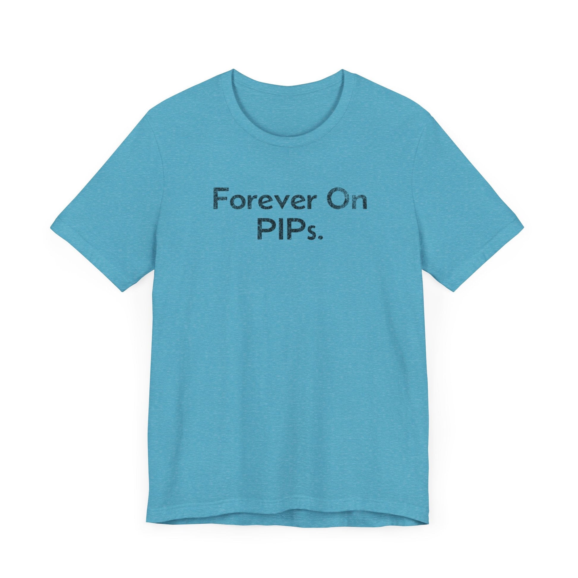 Forever on Performance Improvement Plan (PIPs) - T-Shirt - WFH Shirts