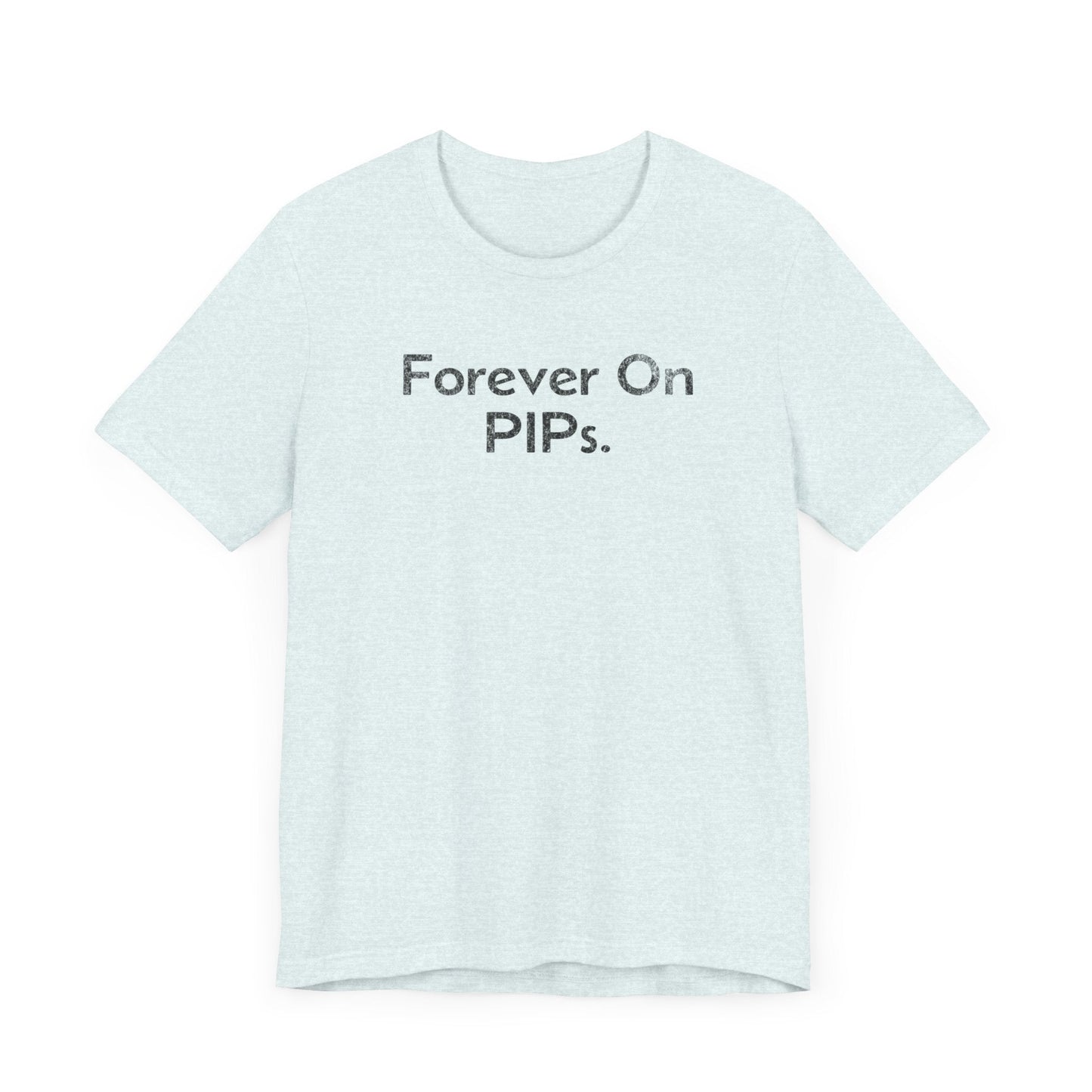 Forever on Performance Improvement Plan (PIPs) - T-Shirt - WFH Shirts