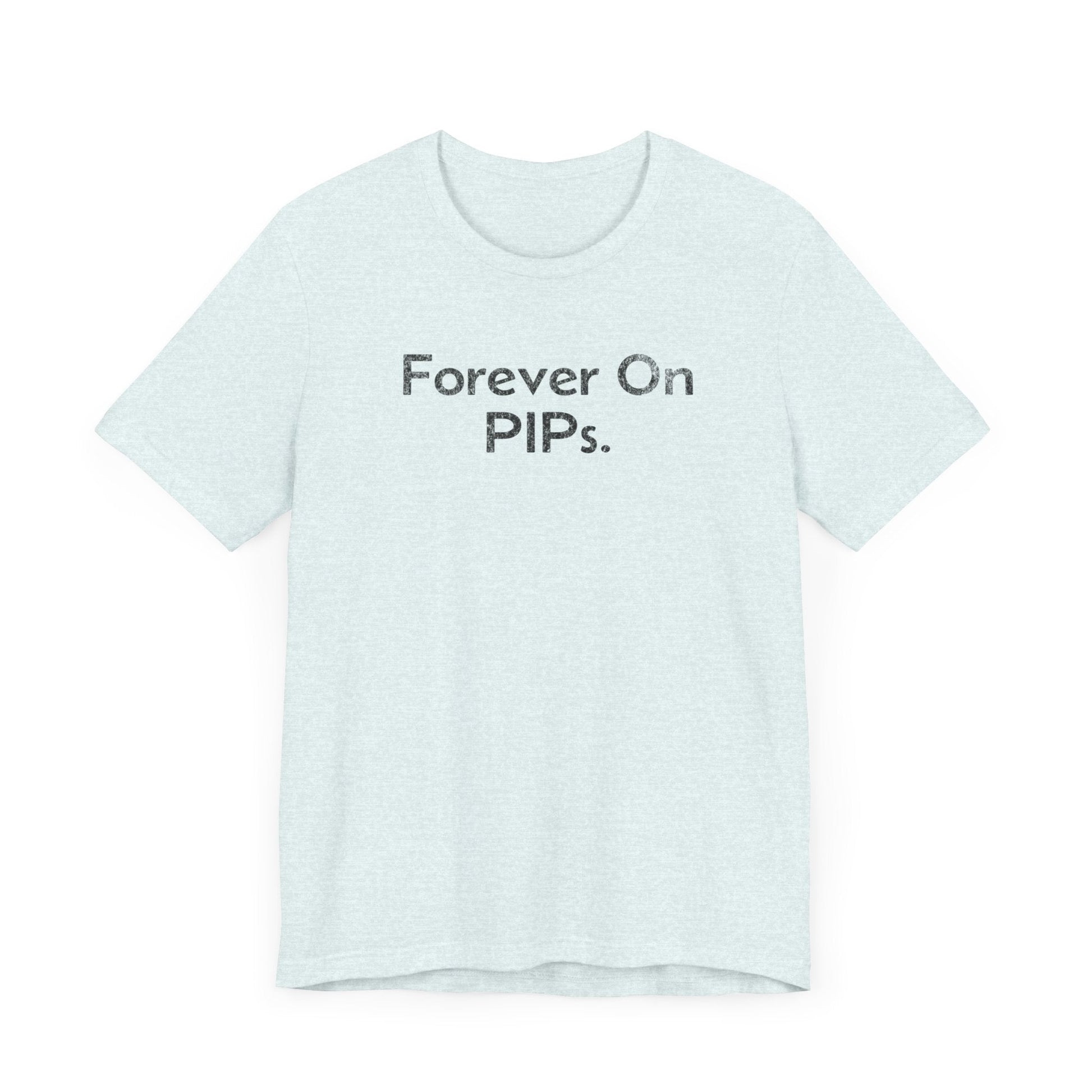 Forever on Performance Improvement Plan (PIPs) - T-Shirt - WFH Shirts