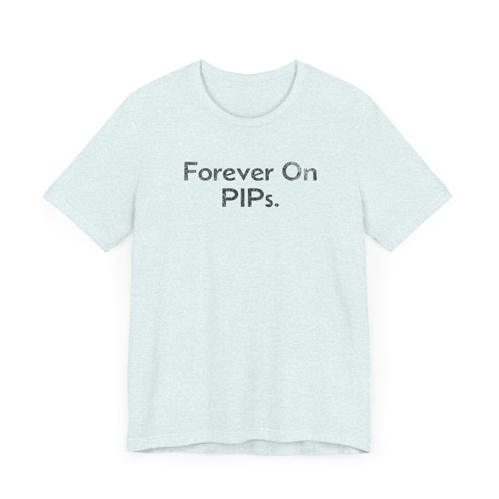 Forever on Performance Improvement Plan (PIPs) - T-Shirt - WFH Shirts