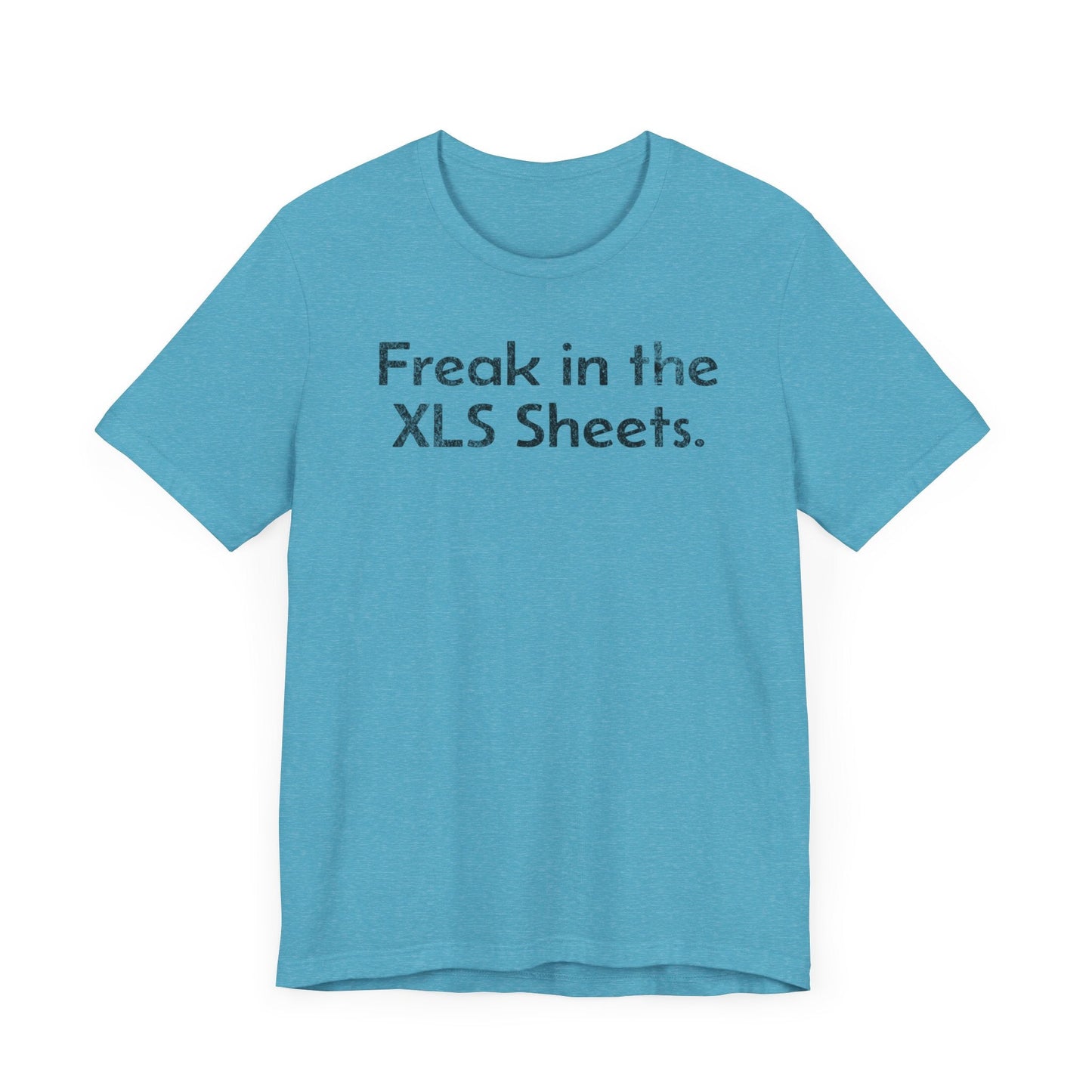 Freak in the XLS Sheets - T-Shirt - WFH Shirts