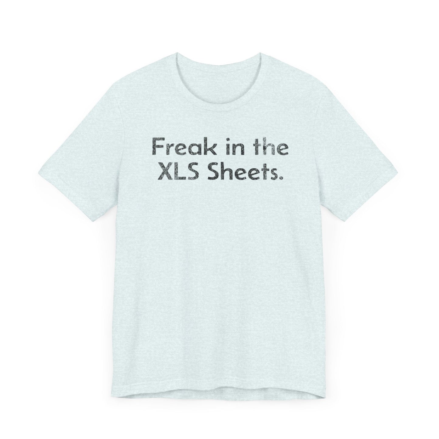 Freak in the XLS Sheets - T-Shirt - WFH Shirts