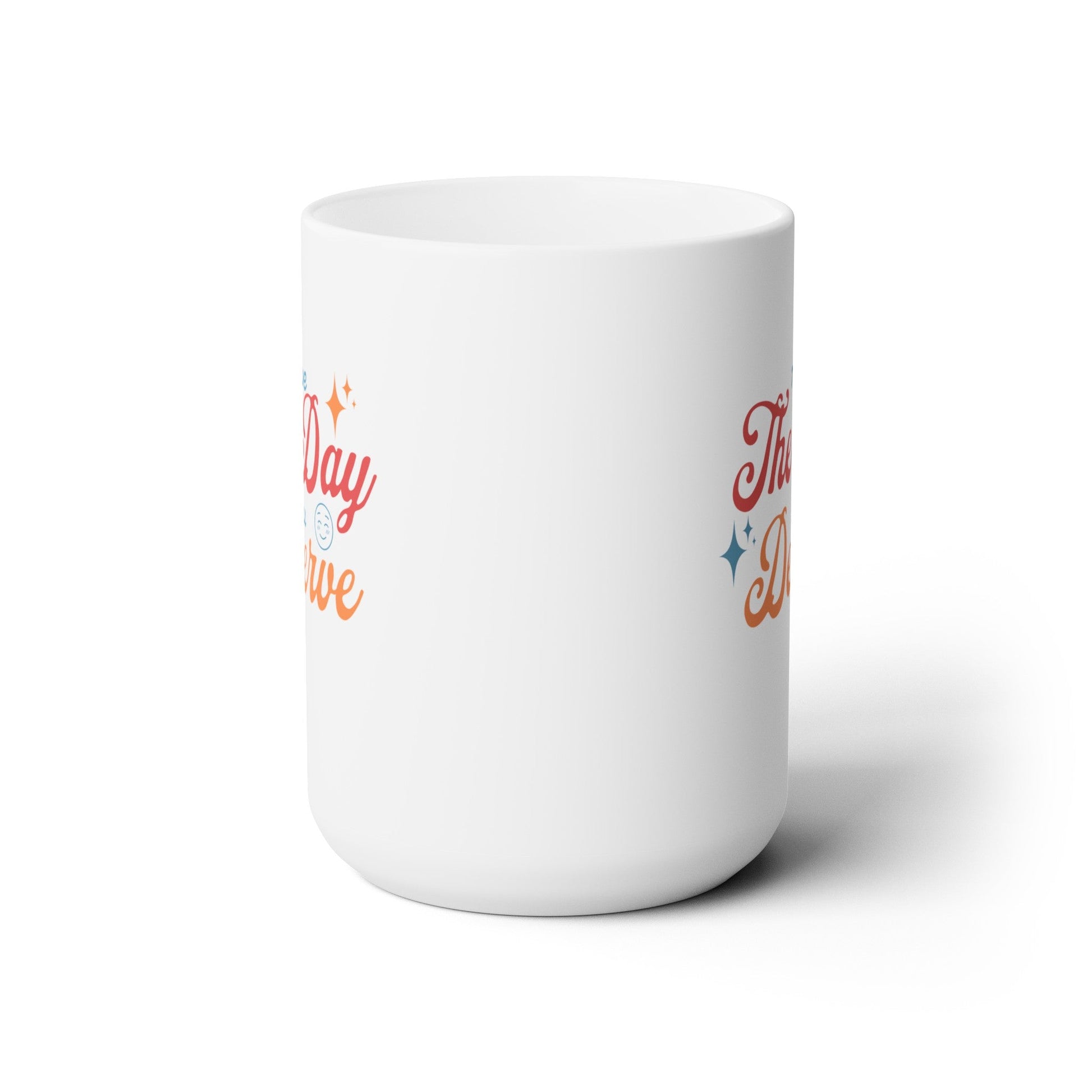 Have the Day you Deserve - Ceramic Mug 150z - Mug - WFH Shirts