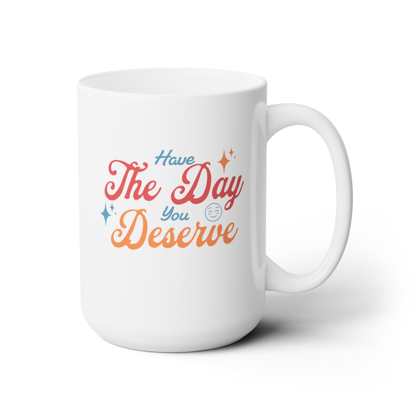 Have the Day you Deserve - Ceramic Mug 150z - Mug - WFH Shirts