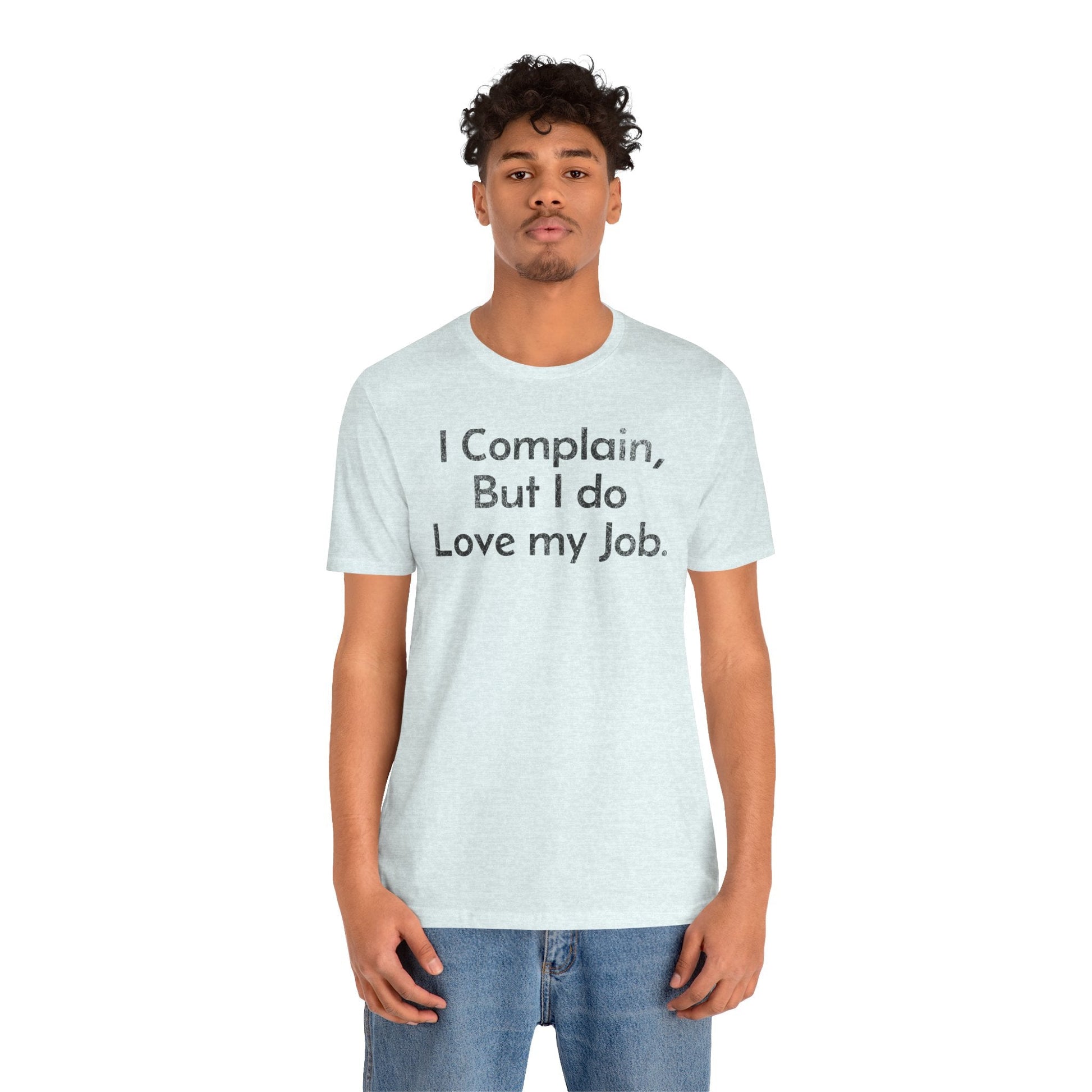 I Complain, But I do Love My Job - T-Shirt - WFH Shirts