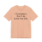 I Complain, But I do Love My Job - T-Shirt - WFH Shirts