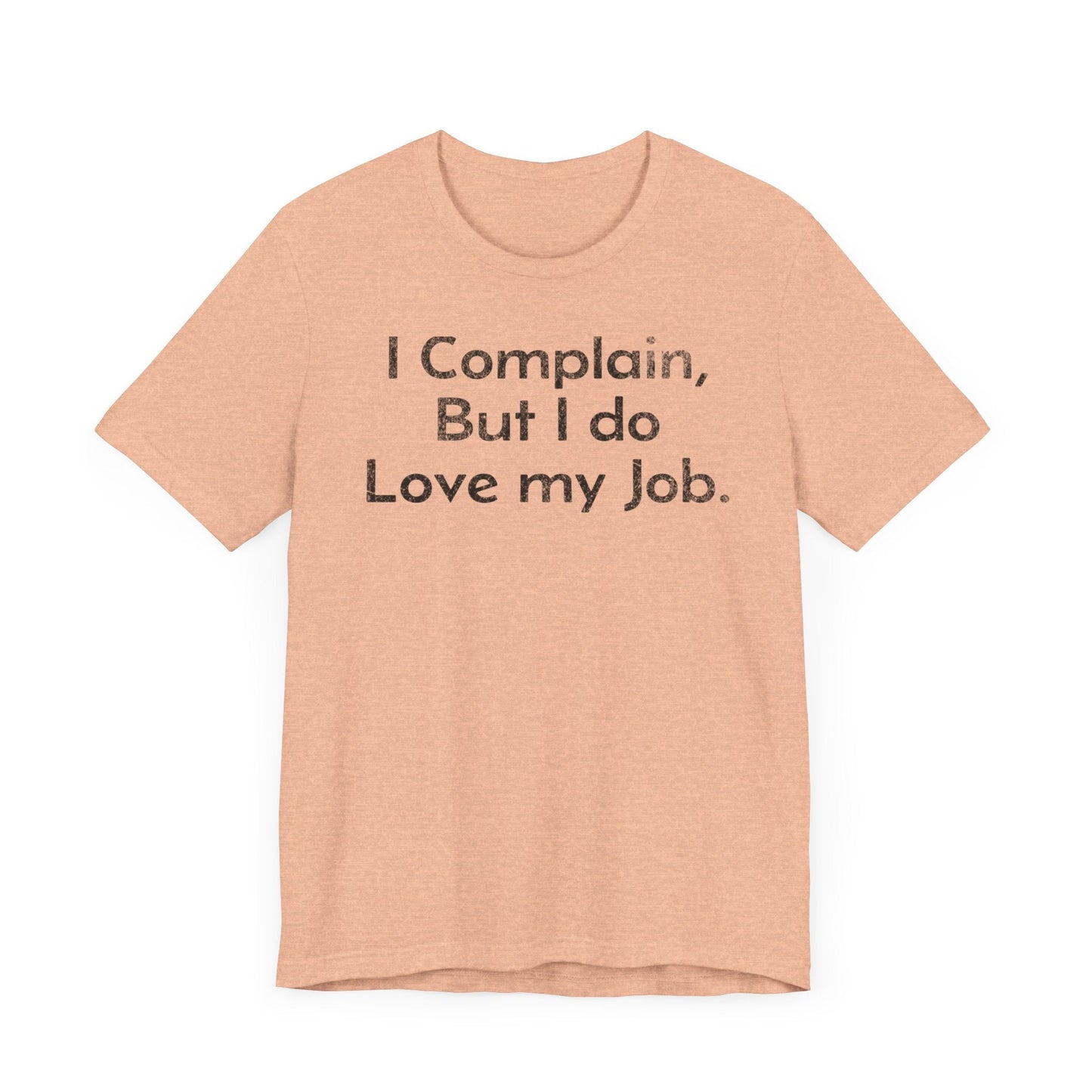 I Complain, But I do Love My Job - T-Shirt - WFH Shirts