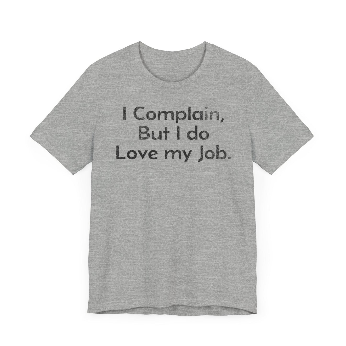 I Complain, But I do Love My Job - T-Shirt - WFH Shirts