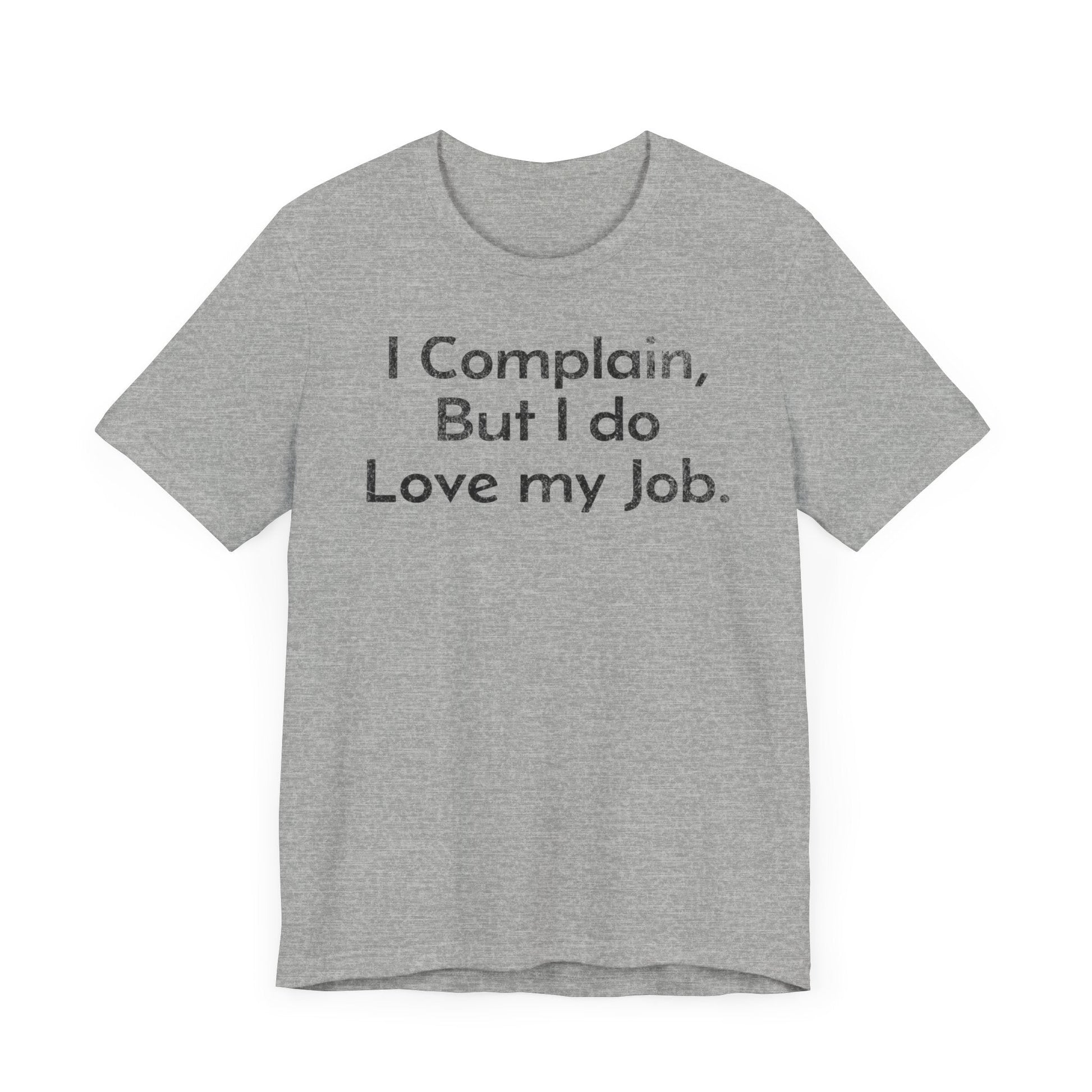 I Complain, But I do Love My Job - T-Shirt - WFH Shirts