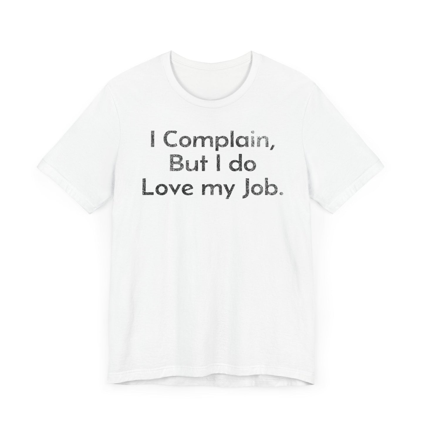 I Complain, But I do Love My Job - T-Shirt - WFH Shirts