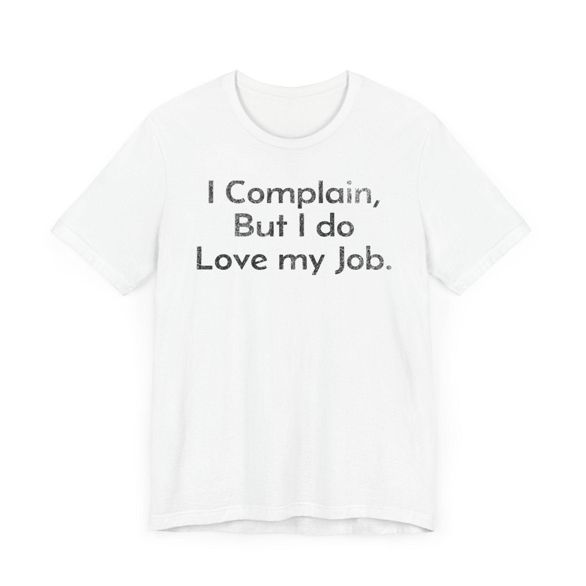 I Complain, But I do Love My Job - T-Shirt - WFH Shirts