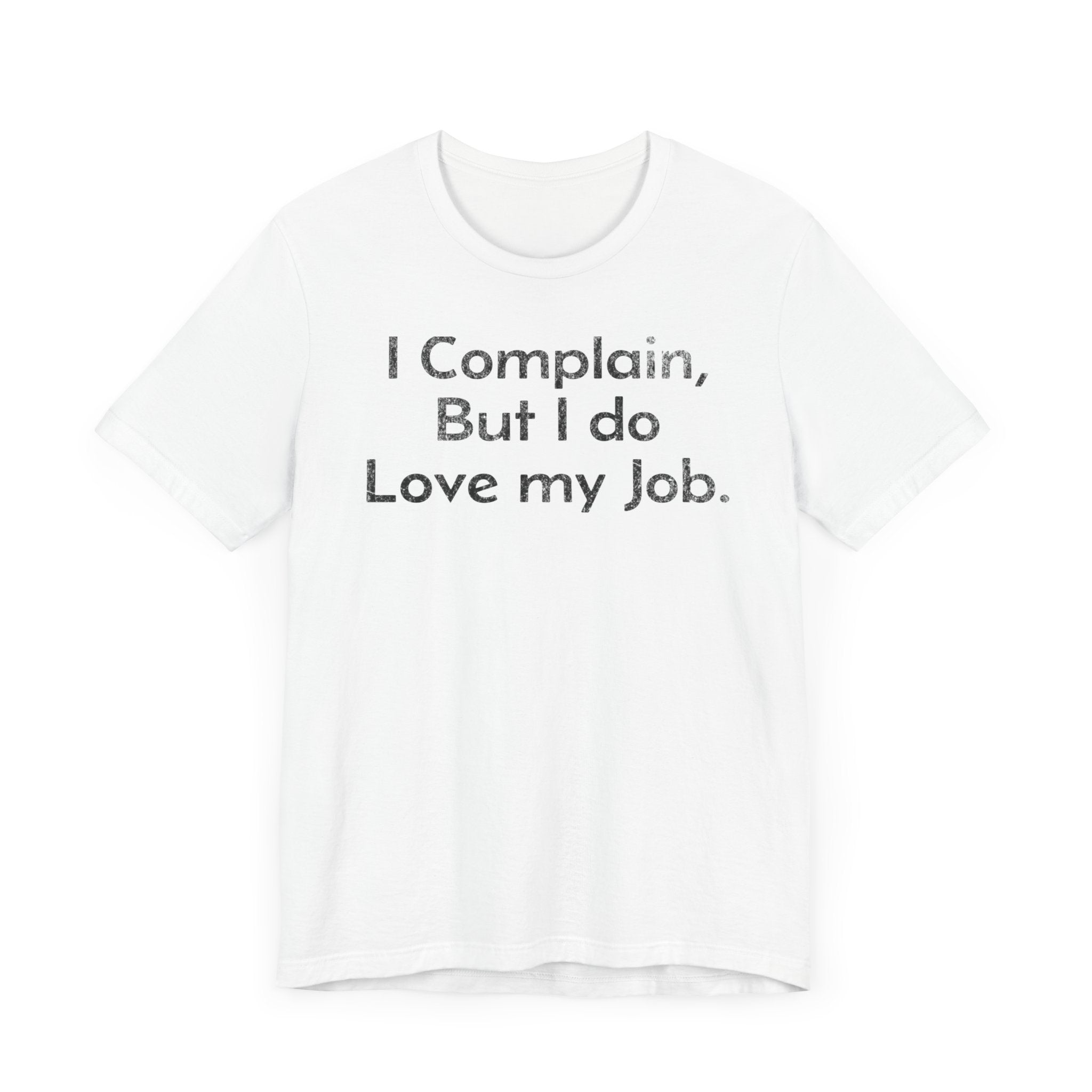 I Complain, But I do Love My Job - T-Shirt - WFH Shirts