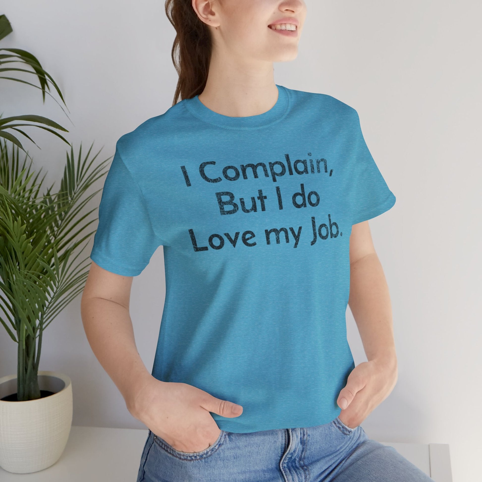 I Complain, But I do Love My Job - T-Shirt - WFH Shirts