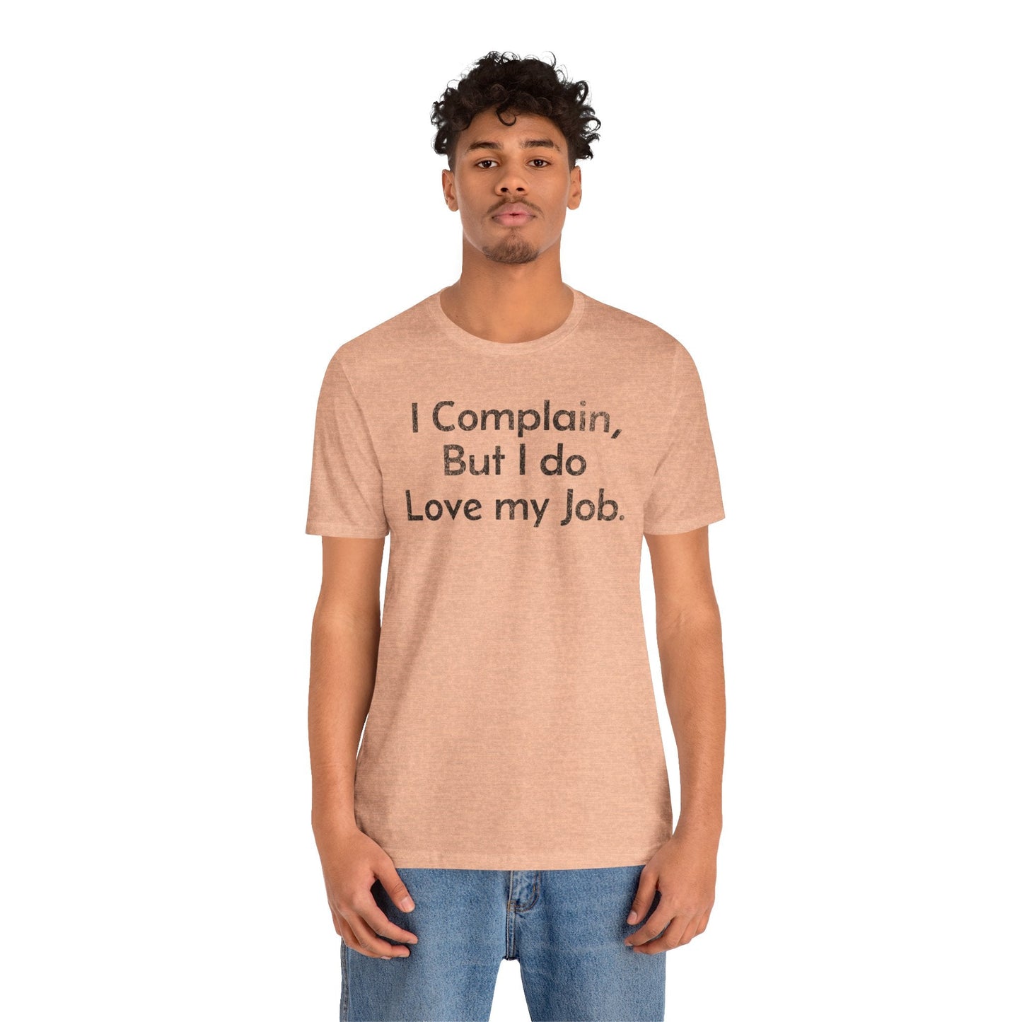 I Complain, But I do Love My Job - T-Shirt - WFH Shirts