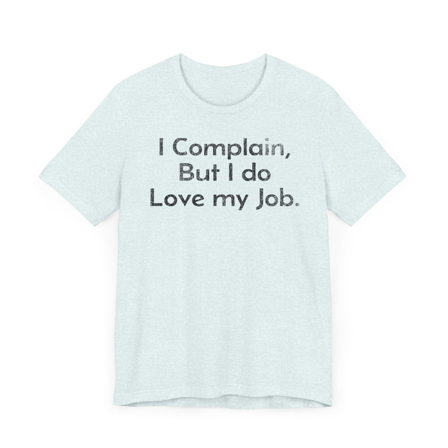 I Complain, But I do Love My Job - T-Shirt - WFH Shirts