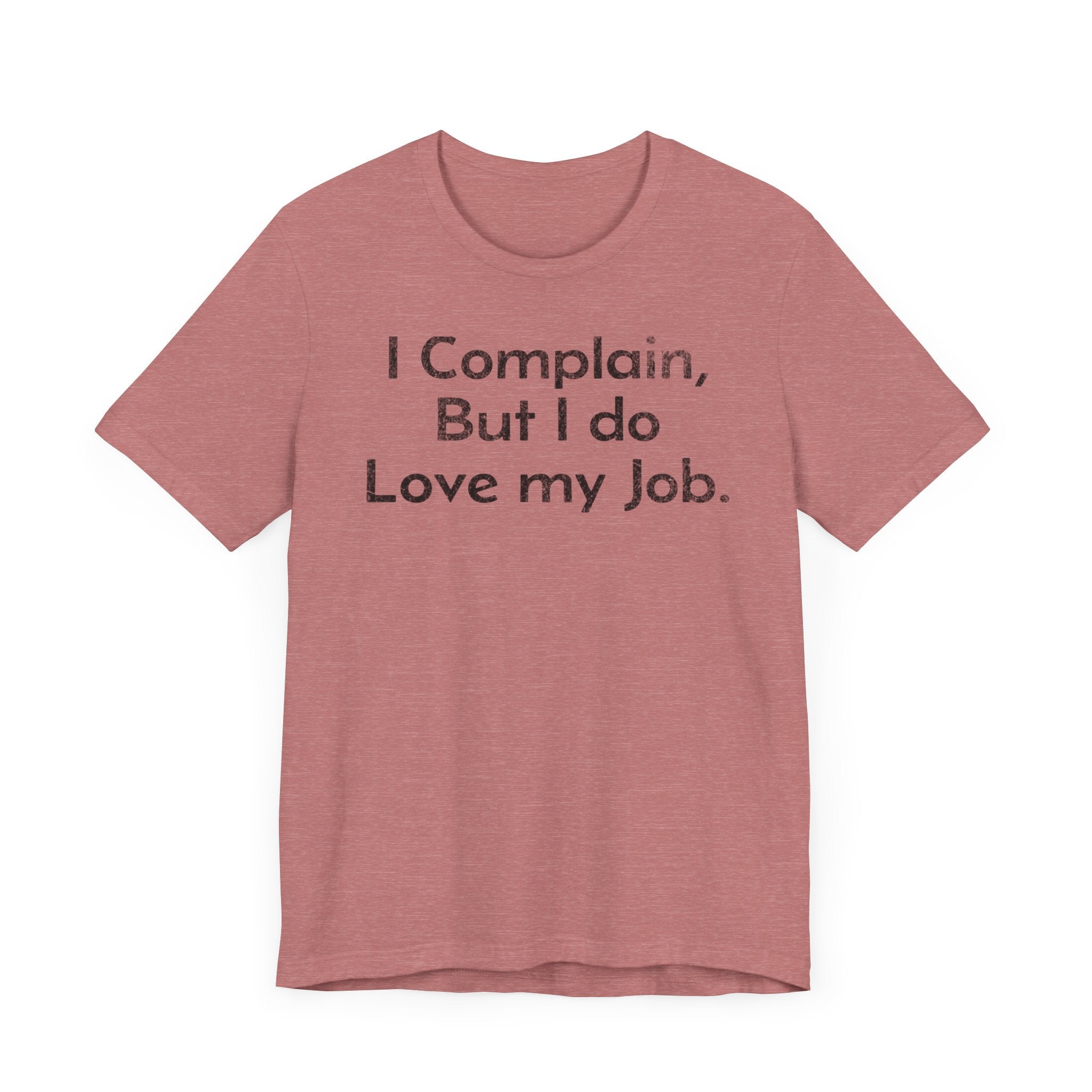 I Complain, But I do Love My Job - T-Shirt - WFH Shirts