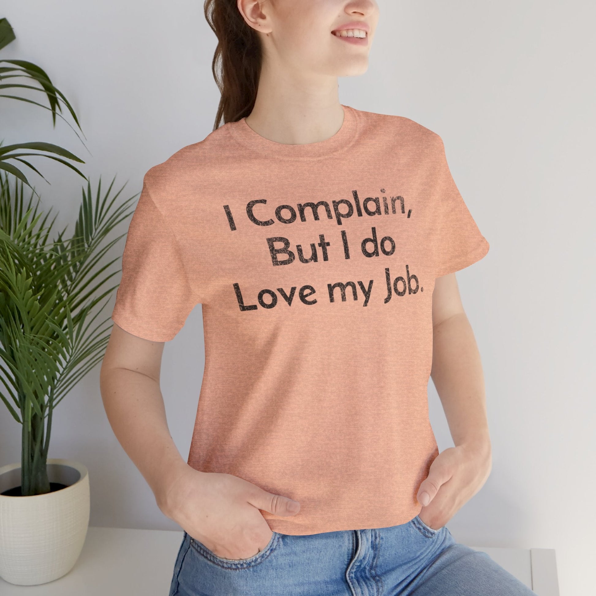 I Complain, But I do Love My Job - T-Shirt - WFH Shirts