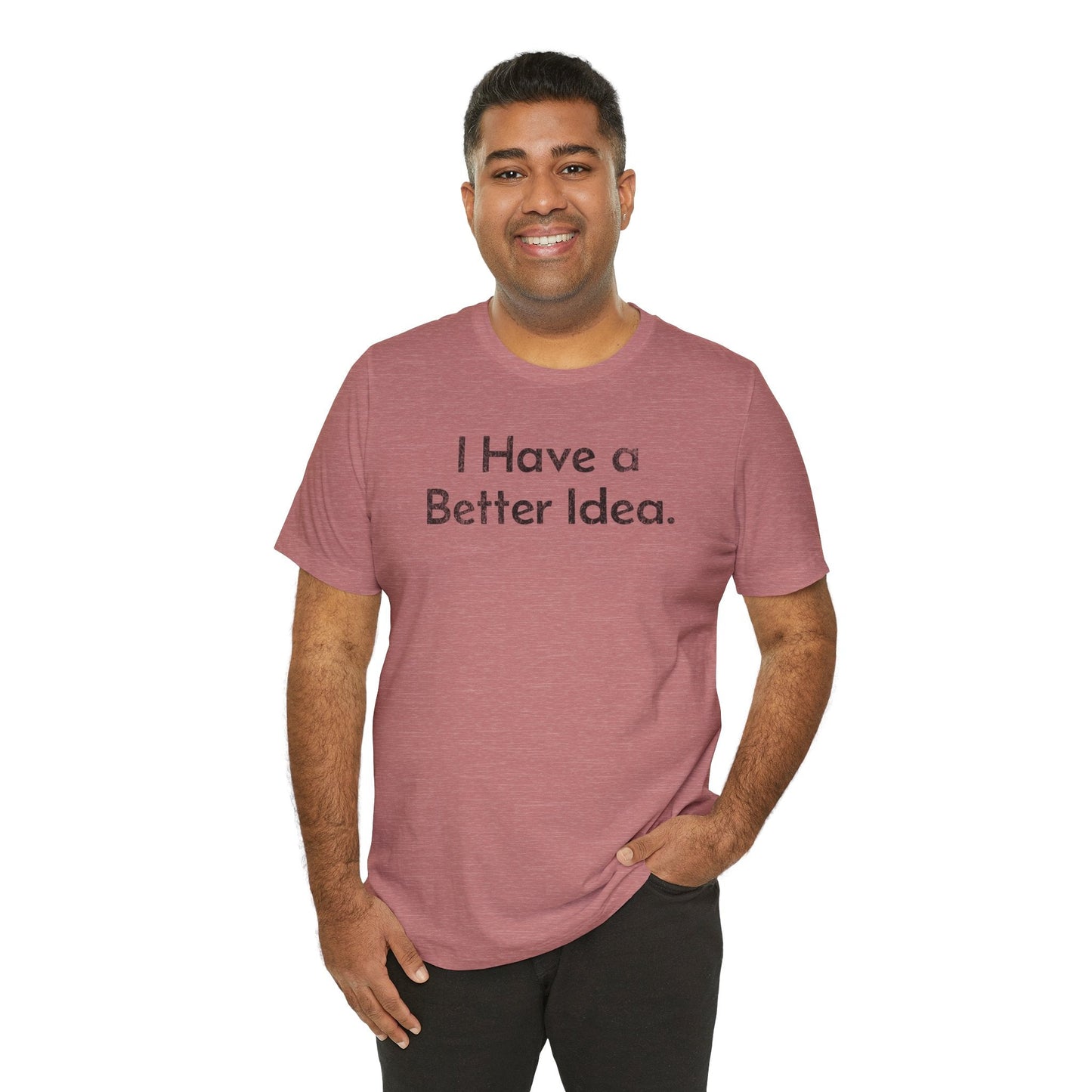 I Have a Better Idea - T-Shirt - WFH Shirts