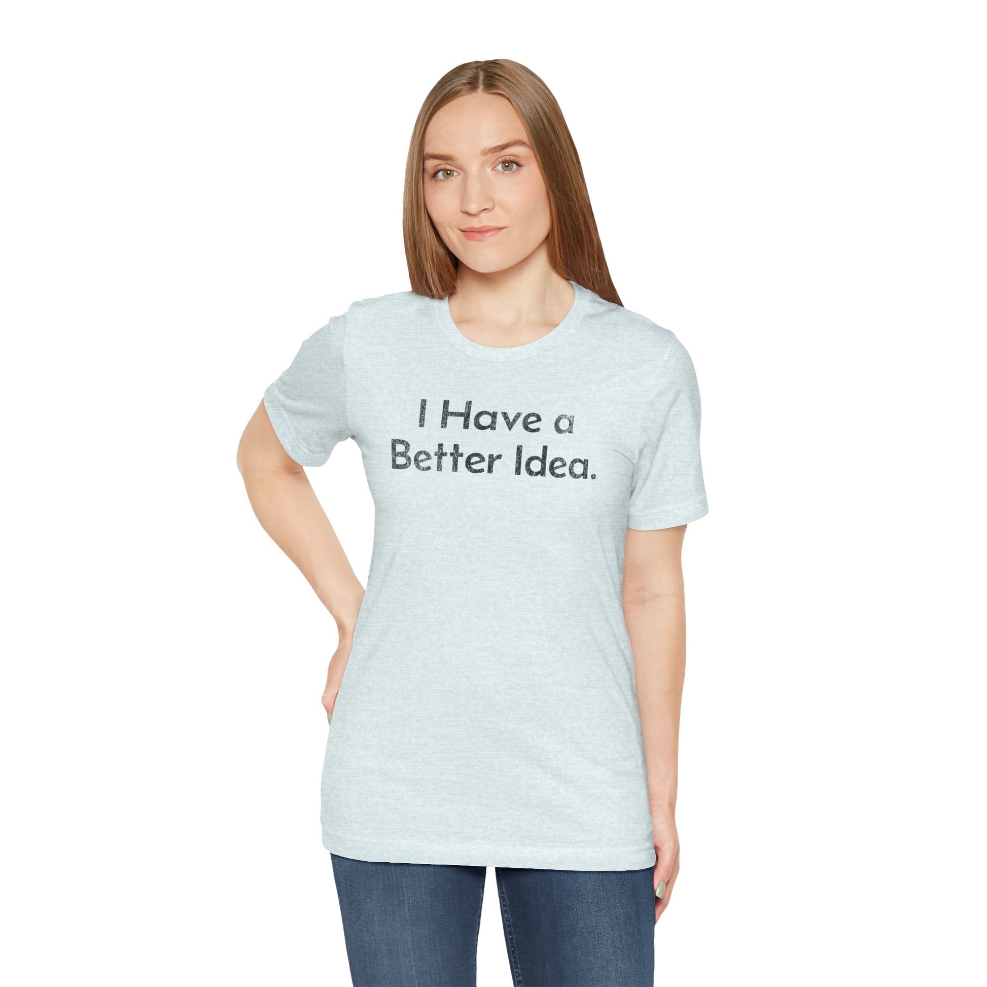 I Have a Better Idea - T-Shirt - WFH Shirts