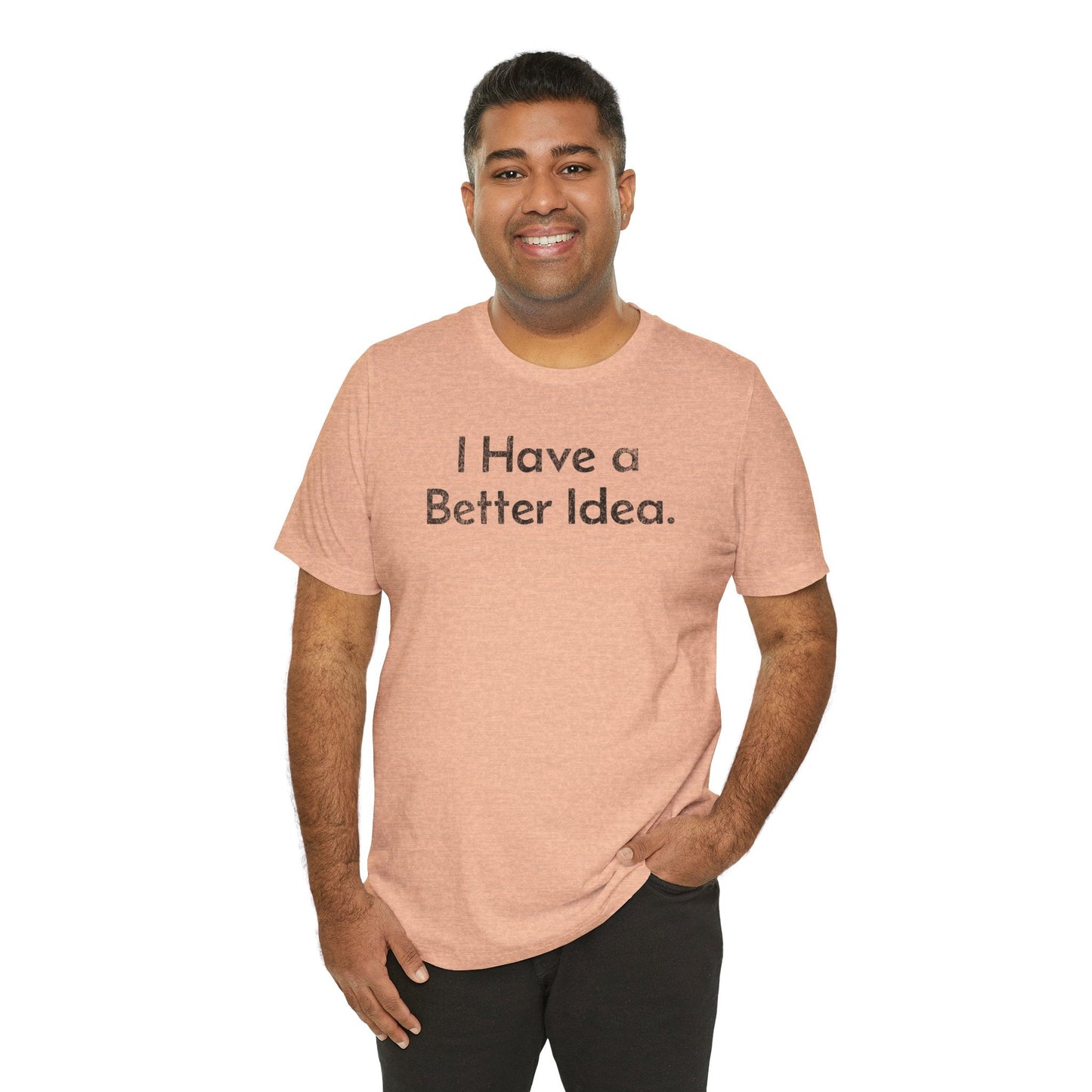 I Have a Better Idea - T-Shirt - WFH Shirts