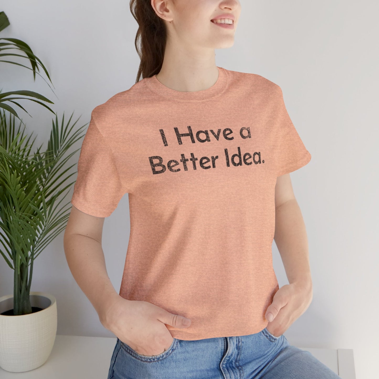 I Have a Better Idea - T-Shirt - WFH Shirts