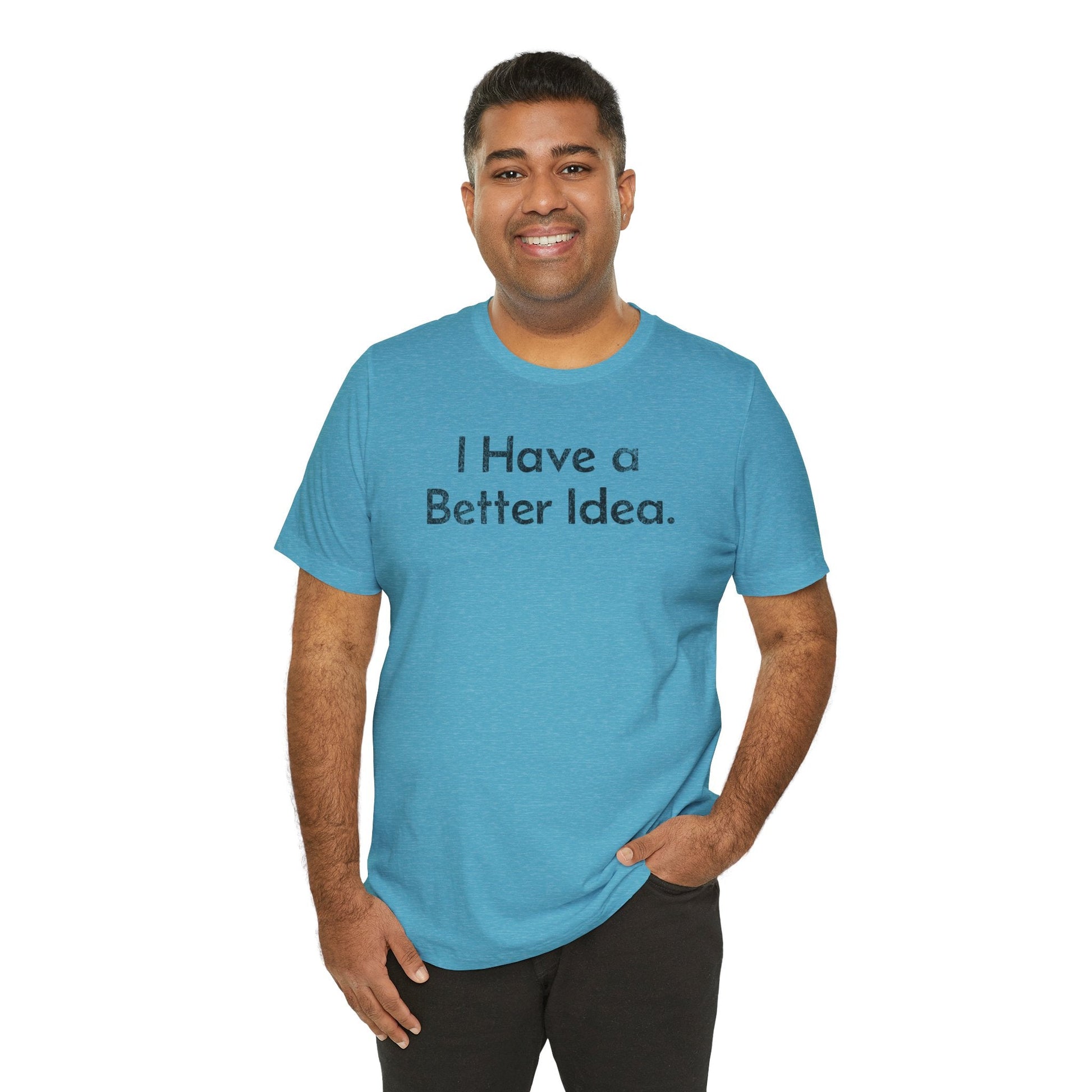 I Have a Better Idea - T-Shirt - WFH Shirts