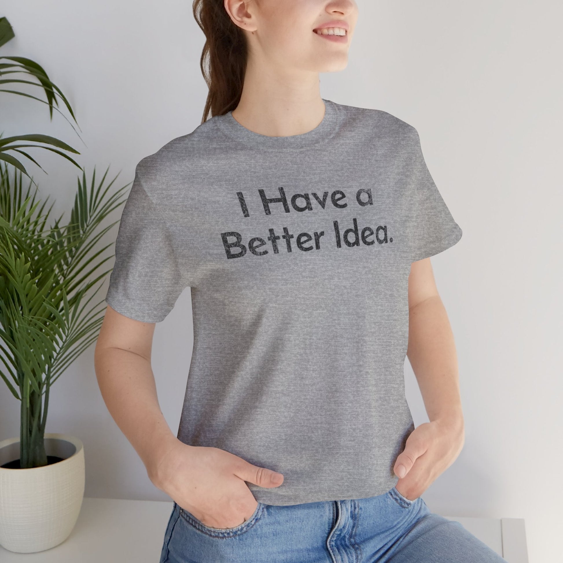 I Have a Better Idea - T-Shirt - WFH Shirts