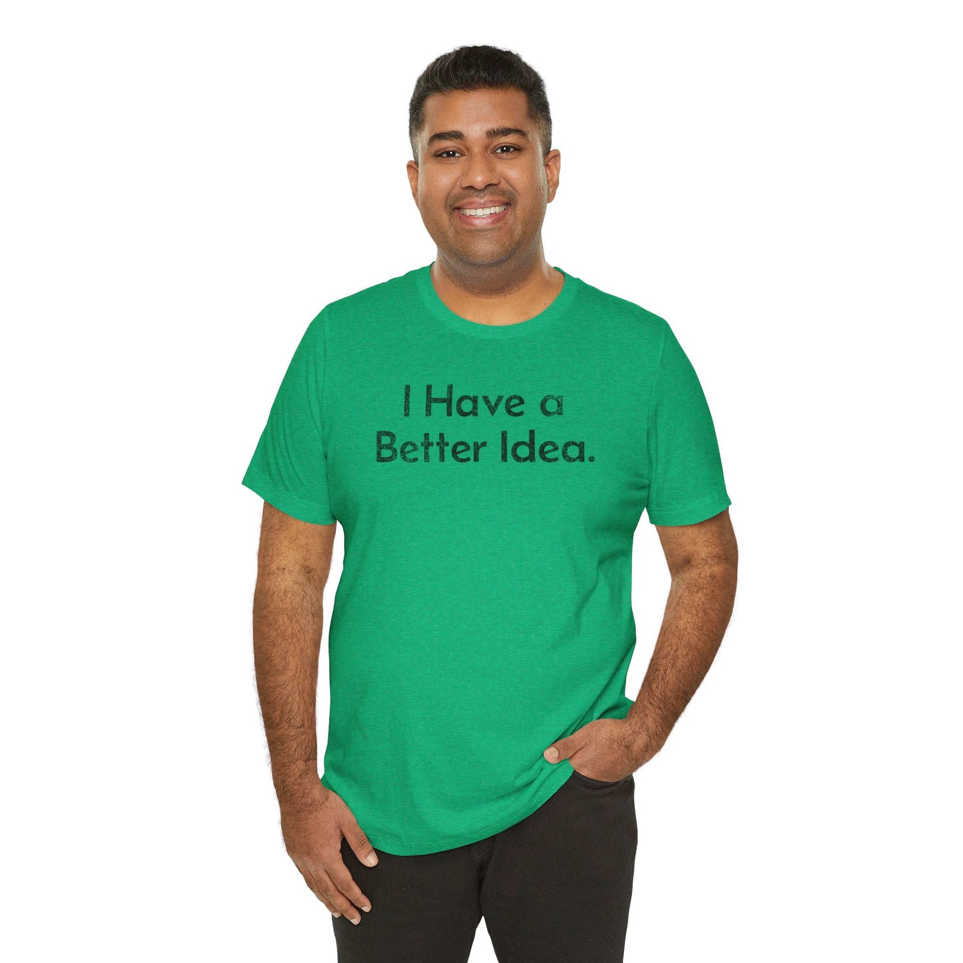 I Have a Better Idea - T-Shirt - WFH Shirts