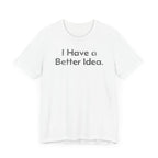 I Have a Better Idea - T-Shirt - WFH Shirts