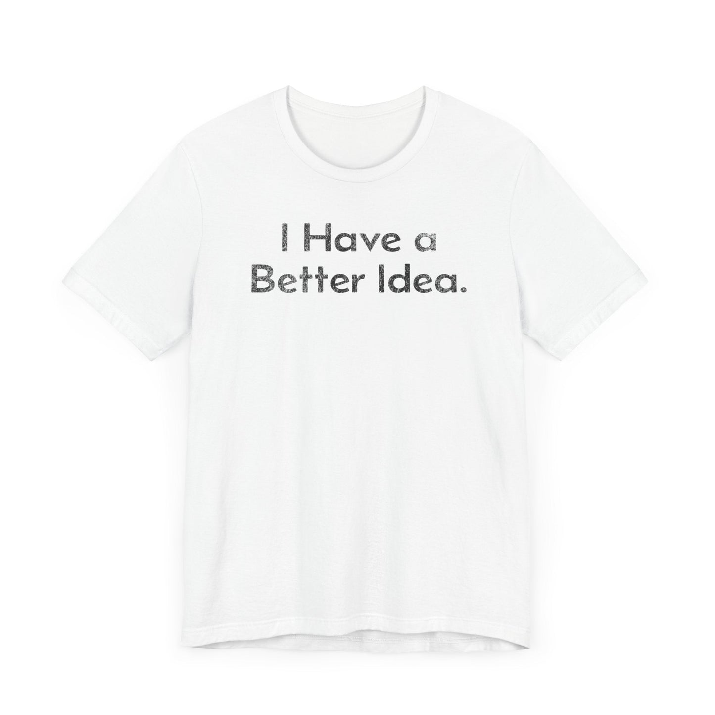 I Have a Better Idea - T-Shirt - WFH Shirts