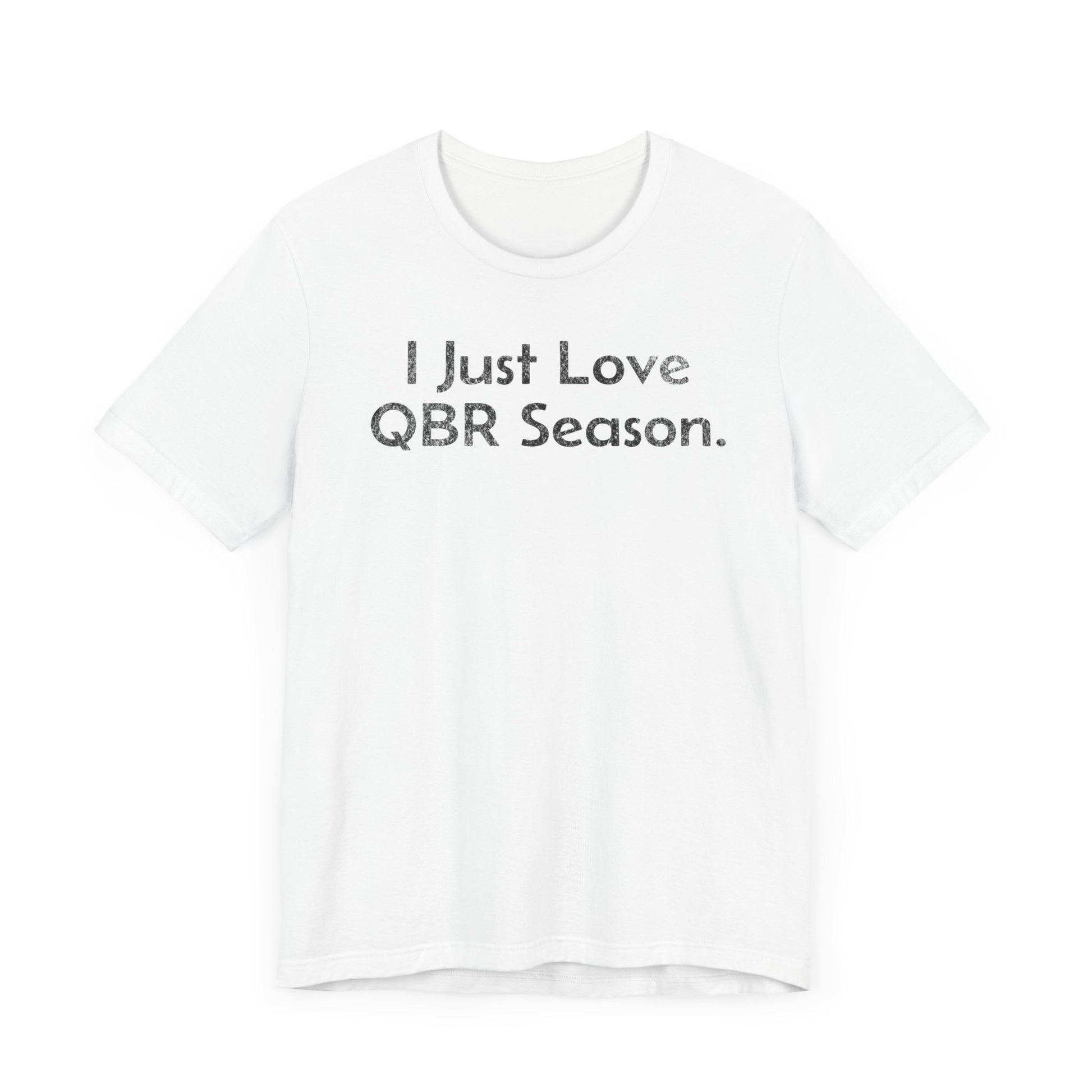 I Just Love QBR Season - T-Shirt - WFH Shirts