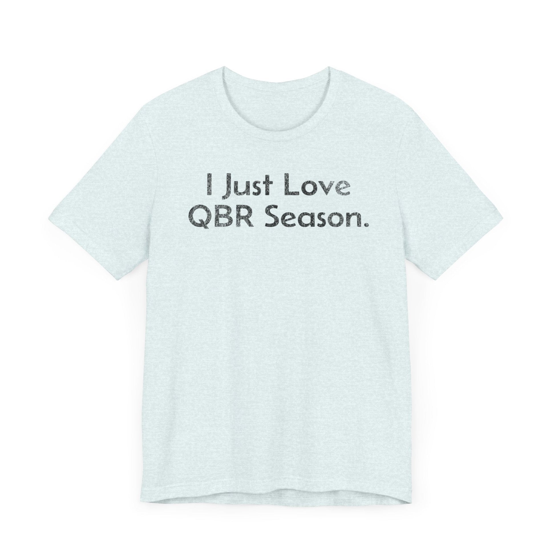 I Just Love QBR Season - T-Shirt - WFH Shirts