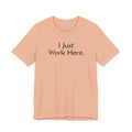 I Just Work Here - T-Shirt - WFH Shirts