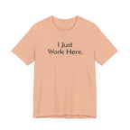 I Just Work Here - T-Shirt - WFH Shirts