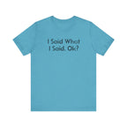 I Said what I said, Ok? - T-Shirt - WFH Shirts