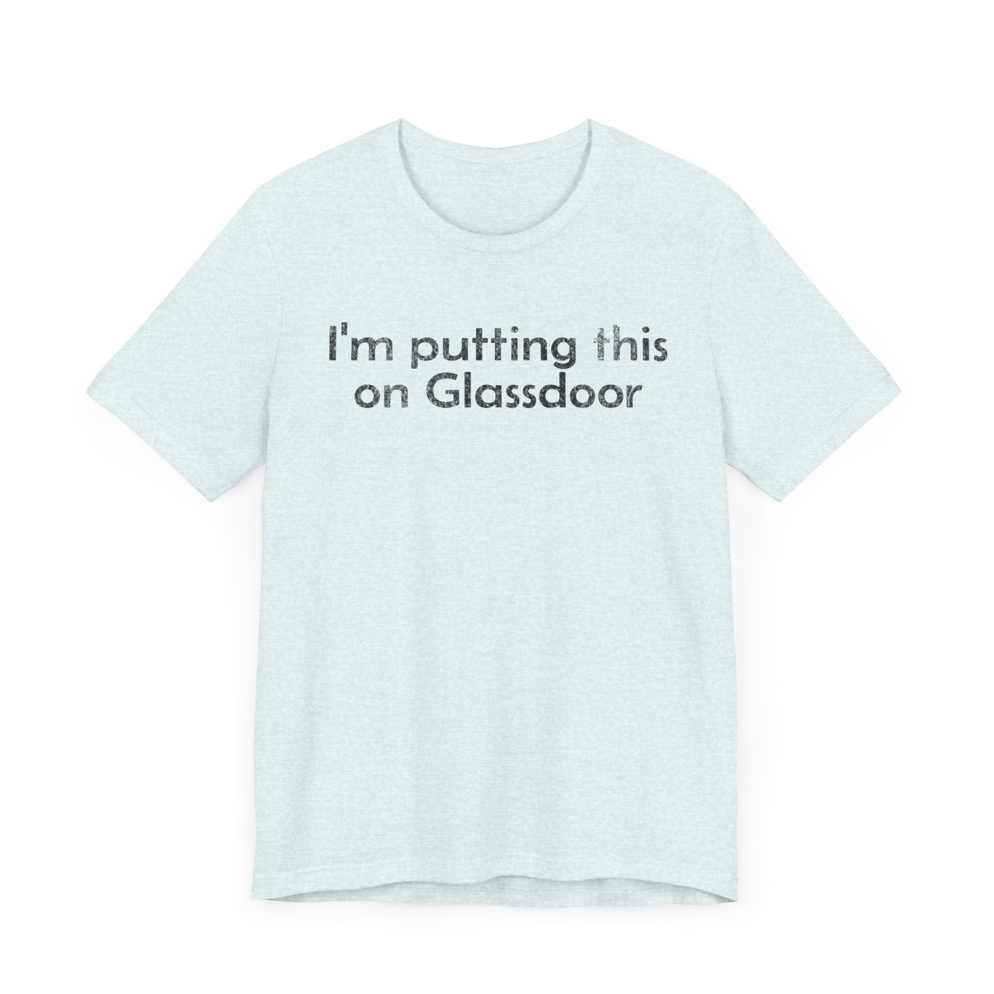 I'm Putting this on Glassdoor - T-Shirt - WFH Shirts