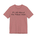 Its All About the Value-Add - T-Shirt - WFH Shirts