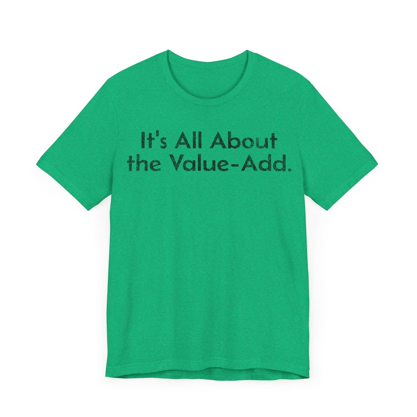 Its All About the Value-Add - T-Shirt - WFH Shirts