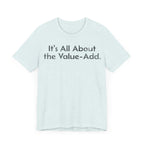 Its All About the Value-Add - T-Shirt - WFH Shirts