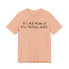 Its All About the Value-Add - T-Shirt - WFH Shirts