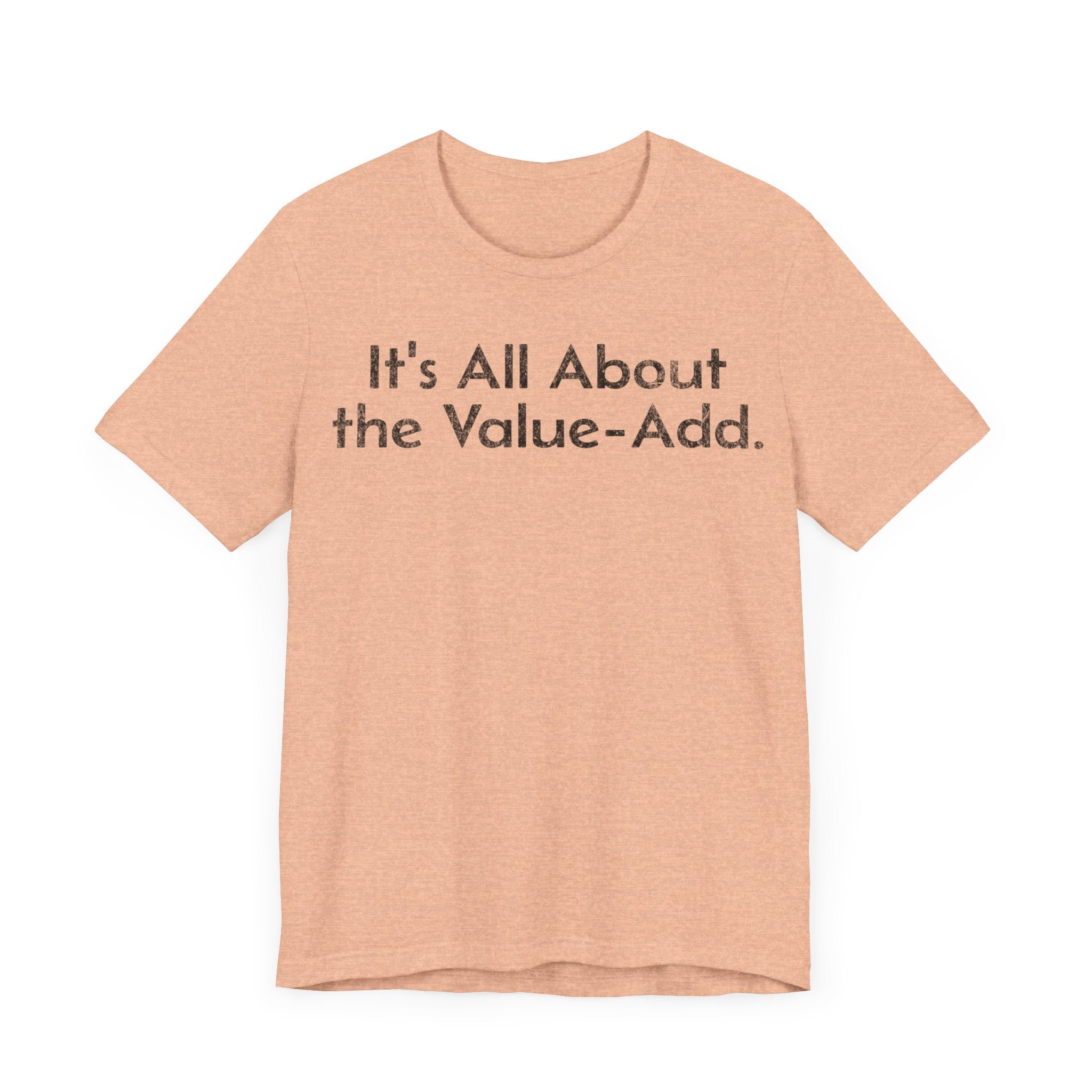 Its All About the Value-Add - T-Shirt - WFH Shirts