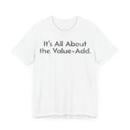 Its All About the Value-Add - T-Shirt - WFH Shirts