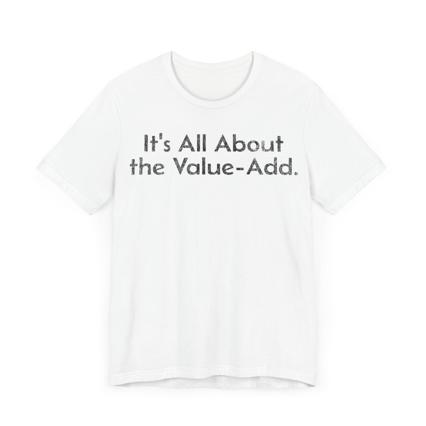 Its All About the Value-Add - T-Shirt - WFH Shirts