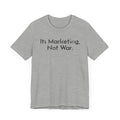 Its Marketing, Not War - T-Shirt - WFH Shirts