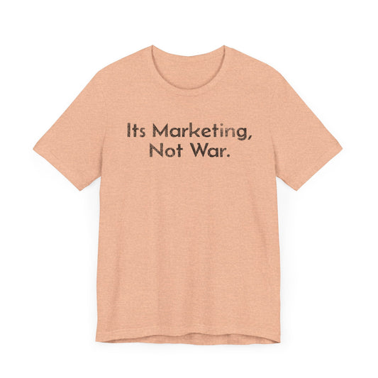 Its Marketing, Not War - T-Shirt - WFH Shirts