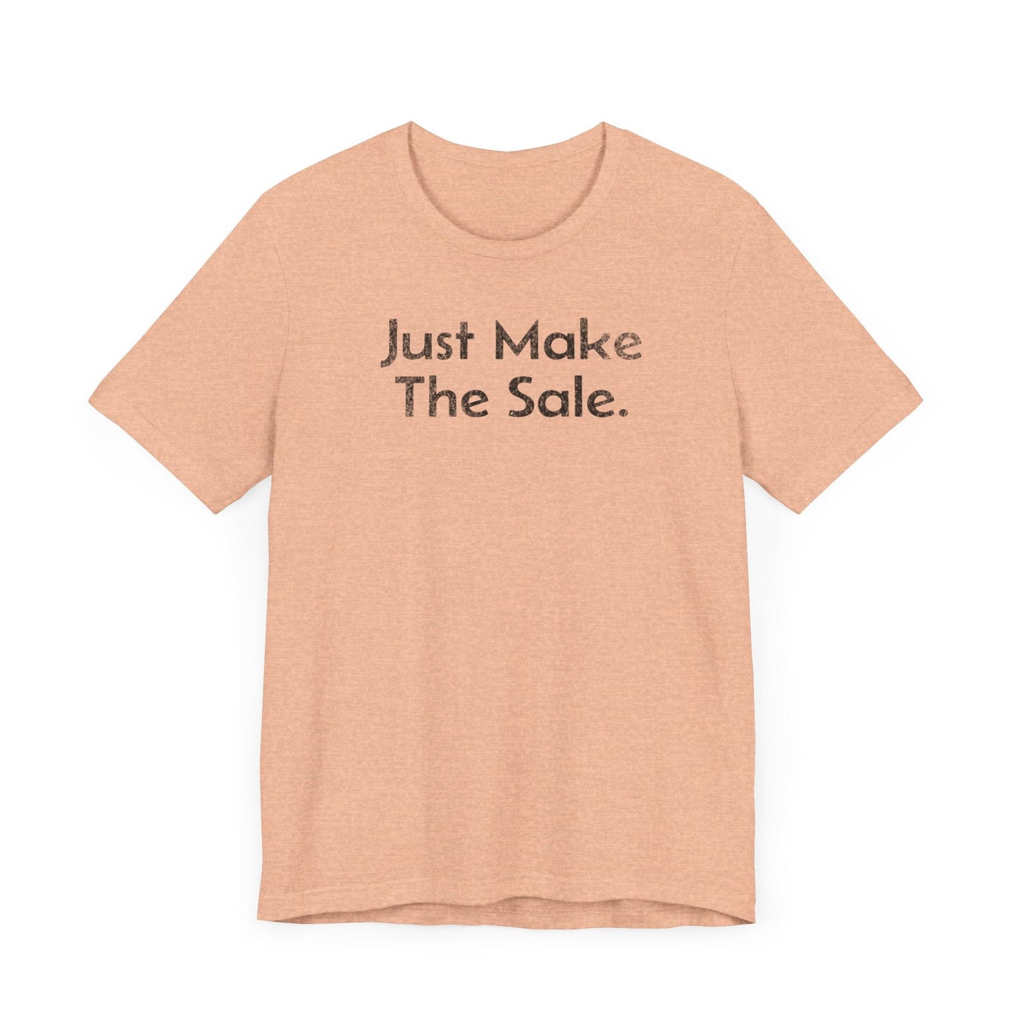 Just Make the Sale - T-Shirt - WFH Shirts