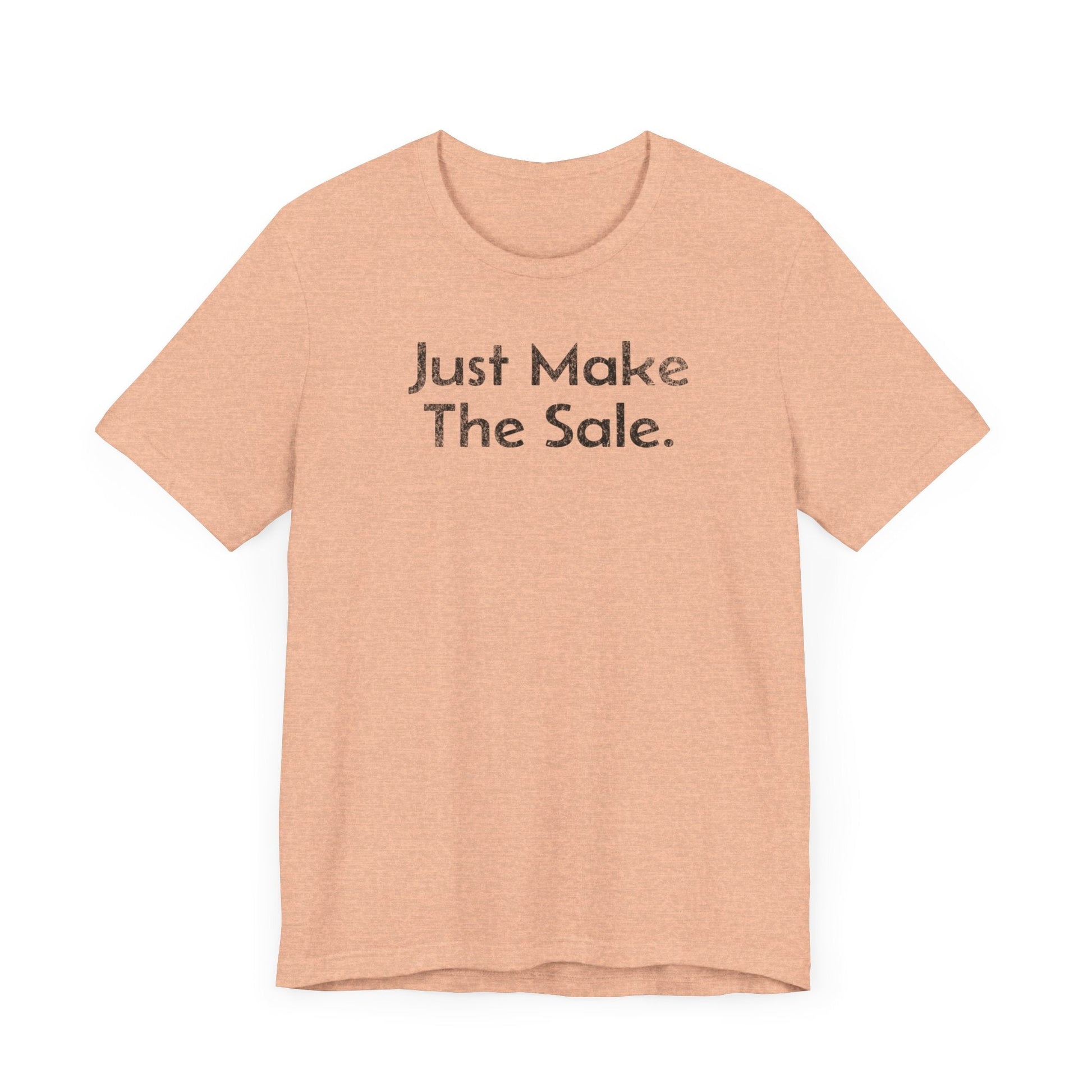 Just Make the Sale - T-Shirt - WFH Shirts