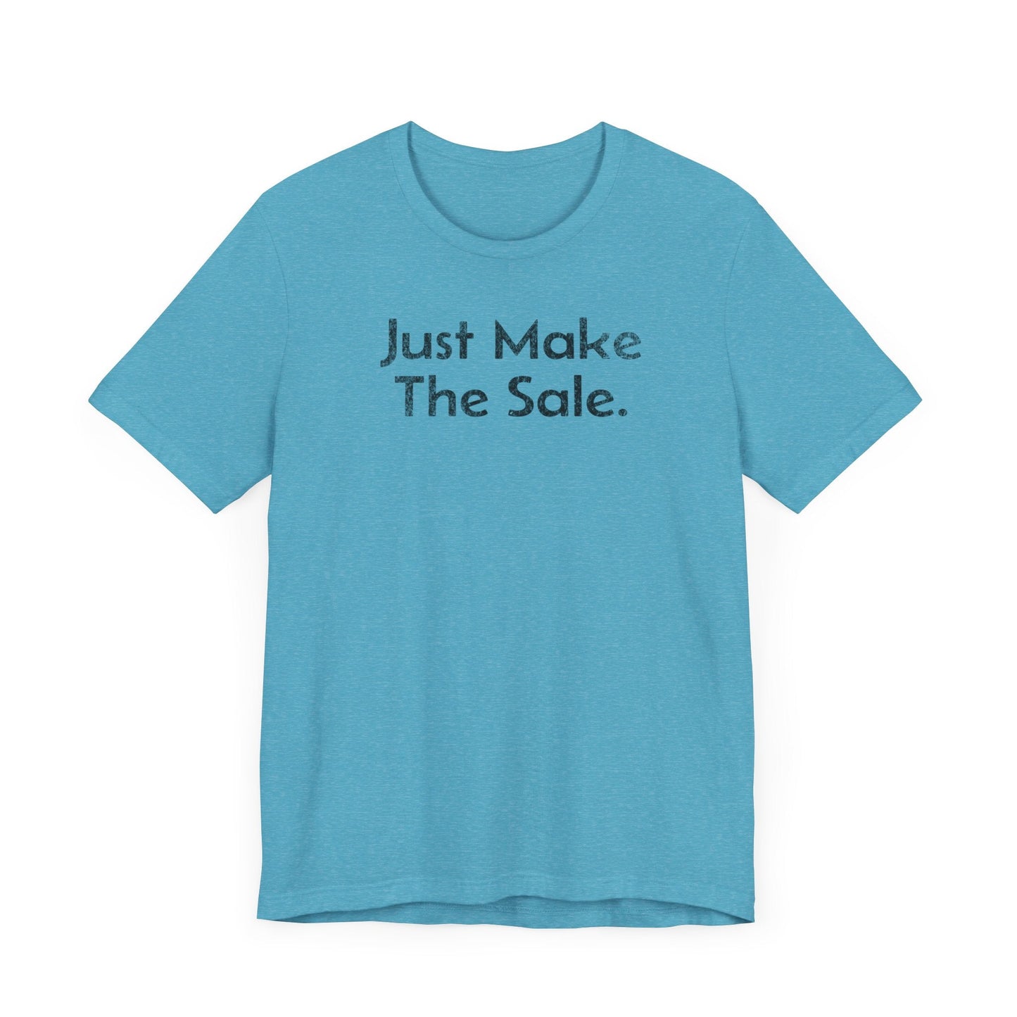 Just Make the Sale - T-Shirt - WFH Shirts